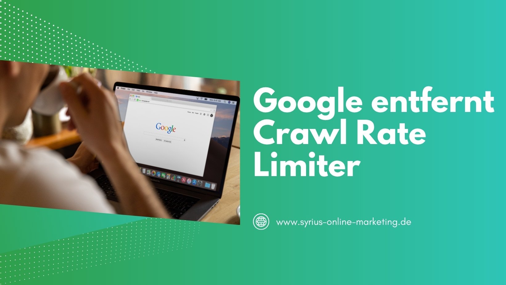 SYRIUS Online Marketing Blog: Google entfernt Crawl Rate Limiter